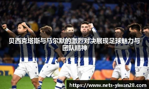 贝西克塔斯与马尔默的激烈对决展现足球魅力与团队精神