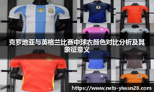 克罗地亚与英格兰比赛中球衣颜色对比分析及其象征意义